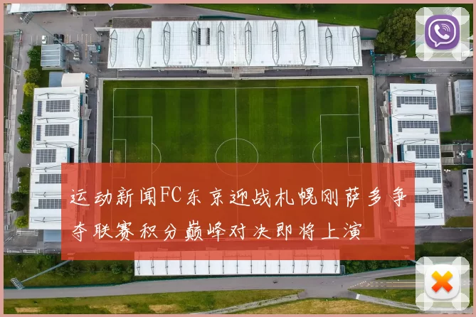 运动新闻FC东京迎战札幌刚萨多争夺联赛积分巅峰对决即将上演